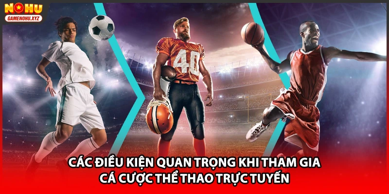 Các điều kiện quan trọng khi tham gia cá cược thể thao trực tuyến