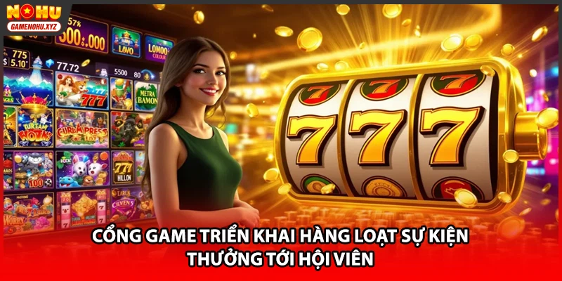 Cổng game triển khai hàng loạt sự kiện thưởng tới hội viên