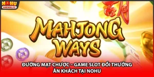Đường Mạt Chược – Game Slot Đổi Thưởng Ăn Khách Tại NOHU