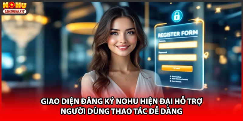Giao diện đăng ký NOHU hiện đại hỗ trợ người dùng thao tác dễ dàng