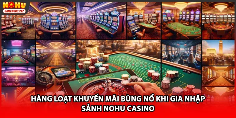 Hàng loạt khuyến mãi bùng nổ khi gia nhập sảnh NOHU Casino