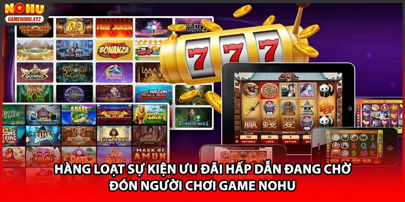 Hàng loạt sự kiện ưu đãi hấp dẫn đang chờ đón người chơi game NOHU