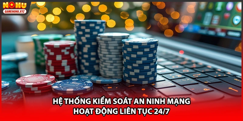 Hệ thống kiểm soát an ninh mạng hoạt động liên tục 24/7