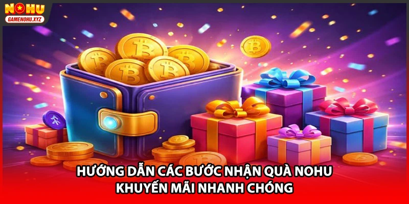 Hướng dẫn các bước nhận quà NOHU khuyến mãi nhanh chóng