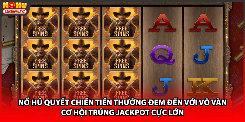 Nổ hũ quyết chiến tiền thưởng đem đến với vô vàn cơ hội trúng Jackpot cực lớn