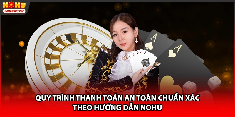 Quy trình thanh toán an toàn chuẩn xác theo hướng dẫn NOHU 