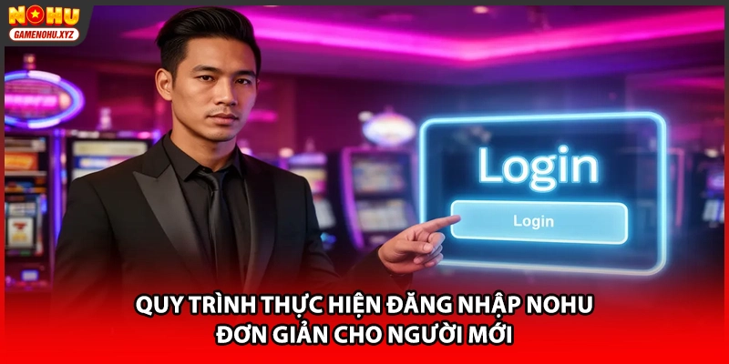 Quy trình thực hiện đăng nhập NOHU đơn giản cho người mới