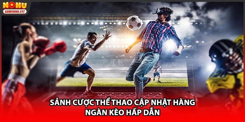 Sảnh cược thể thao cập nhật hàng ngàn kèo hấp dẫn