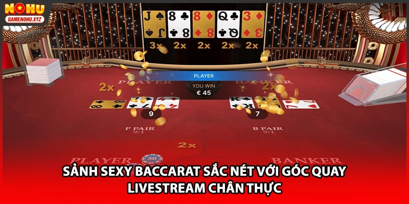 Sảnh Sexy Baccarat sắc nét với góc quay livestream chân thực