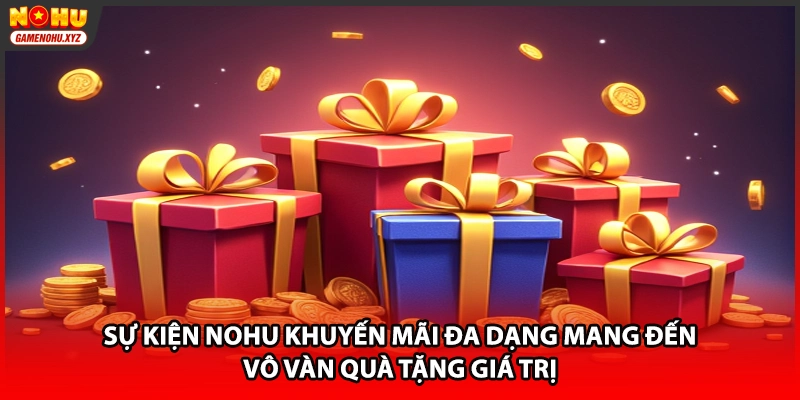 Sự kiện NOHU khuyến mãi đa dạng mang đến vô vàn quà tặng giá trị