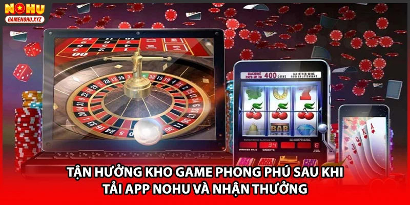 Tận hưởng kho game phong phú sau khi tải app NOHU và nhận thưởng