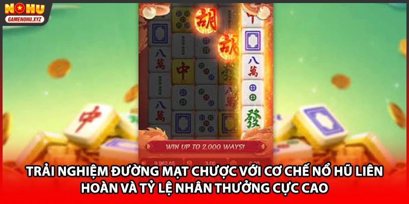 Trải nghiệm Đường Mạt Chược với cơ chế nổ hũ liên hoàn và tỷ lệ nhân thưởng cực cao