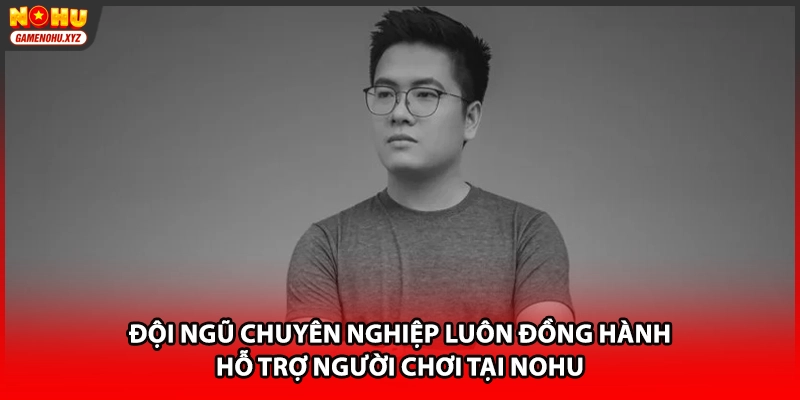 Đội ngũ chuyên nghiệp luôn đồng hành hỗ trợ người chơi tại NOHU